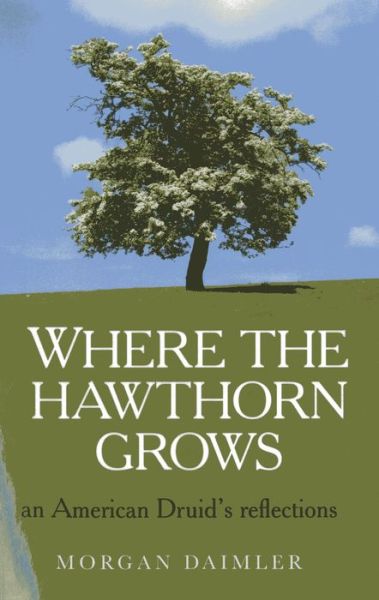 Cover for Morgan Daimler · Where the Hawthorn Grows: an American Druid's Reflections (Paperback Book) (2013)