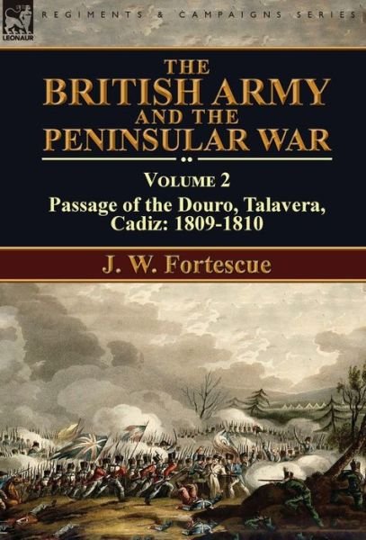 Cover for Fortescue, J W, Sir · The British Army and the Peninsular War: Volume 2-Passage of the Douro, Talavera, Cadiz: 1809-1810 (Hardcover Book) [Annotated edition] (2016)
