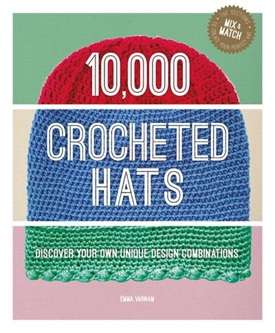 Cover for Emma Varnam · 10,000 Crocheted Hats: Discover Your Own Unique Design Combinations (Innbunden bok) (2024)