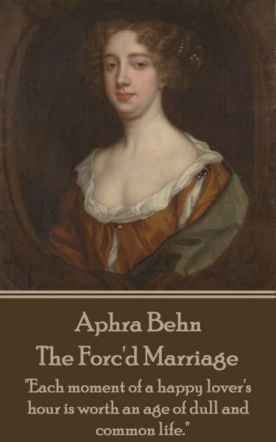 Cover for Aphra Behn · Aphra Behn - the Forc'd Marriage: Each Moment of a Happy Lover's Hour is Worth an Age of Dull and Common Life. (Paperback Bog) (2015)