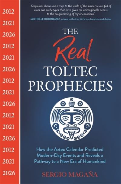 Cover for Sergio Magana · The Real Toltec Prophecies: How the Aztec Calendar Predicted Modern-Day Events and Reveals a Pathway to a New Era of Humankind (Paperback Book) (2020)