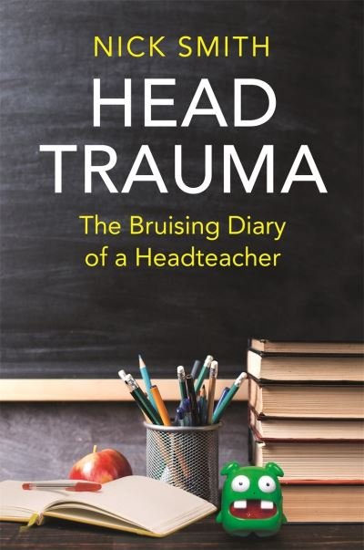 Cover for Nick Smith · Head Trauma: The Bruising Diary of a Headteacher (Innbunden bok) (2022)