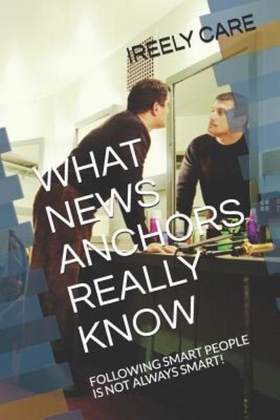 Cover for Ireely Care · What News Anchors Really Know (Paperback Book) (2018)