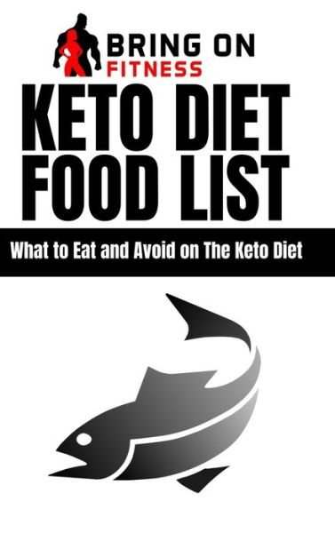 Cover for Bring On Fitness · Keto Diet Food List: What to Eat and Avoid on The Keto Diet (Hardcover Book) (2019)