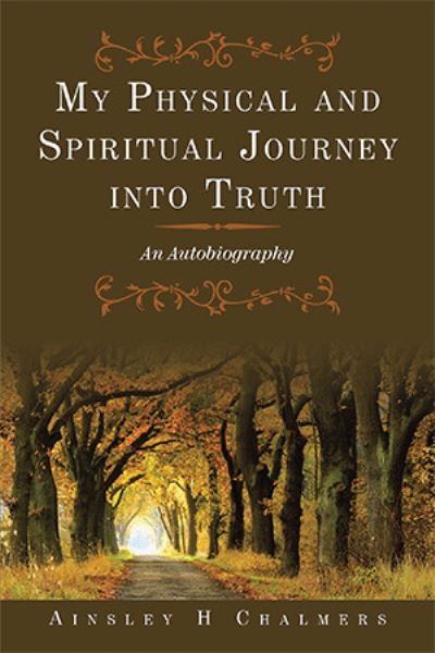 Cover for Ainsley H Chalmers · My Physical and Spiritual Journey into Truth (Paperback Book) (2020)