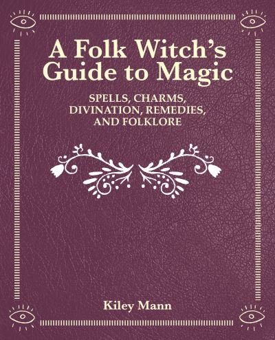 Cover for Kiley Mann · The Witch of The Woods: Spells, Charms, Divination, Remedies, and Folklore (Innbunden bok) (2022)