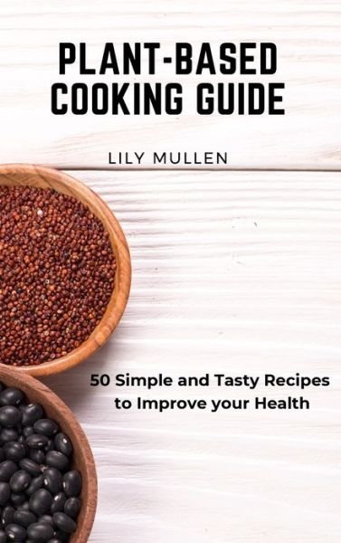 Cover for Lily Mullen · Plant-Based Cooking Guide: 50 Simple and Tasty Recipes to Improve your Health (Inbunden Bok) (2021)