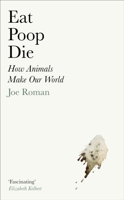 Cover for Joe Roman · Eat, Poop, Die: How Animals Make Our World (Hardcover Book) [Main edition] (2024)