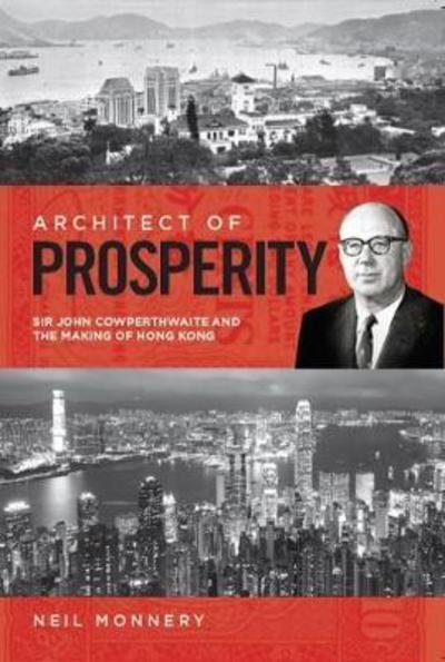 Cover for Neil Monnery · Architect of Prosperity: Sir John Cowperthwaite and the Making of Hong Kong (Hardcover Book) (2017)