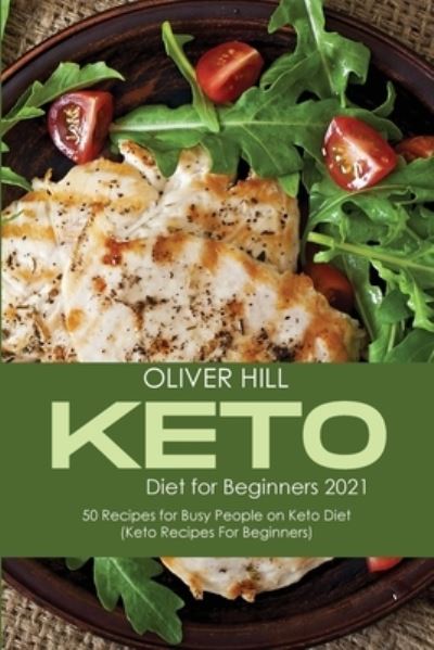 Cover for Oliver Hill · Keto Diet for Beginners 2021: 50 Recipes for Busy People on Keto Diet (Keto Recipes for Beginners ) (Pocketbok) (2021)