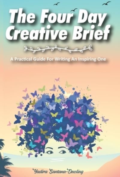 Cover for Yadira Santana-Dowling · The Four Day Creative Brief (Hardcover Book) (2020)