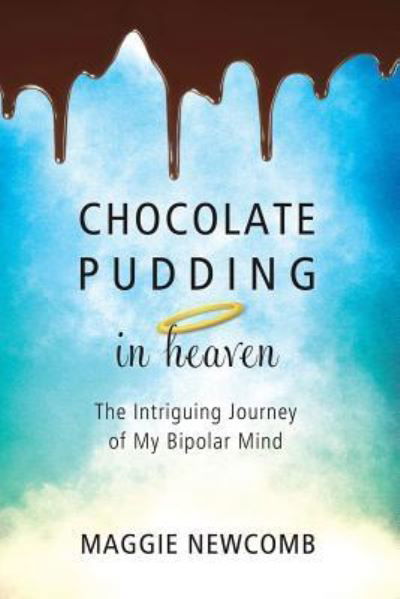 Cover for Maggie Newcomb · Chocolate Pudding in Heaven; The Intriguing Journey of My Bipolar Mind (Paperback Book) (2015)