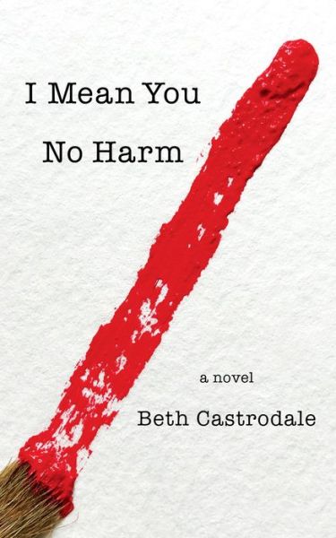 Cover for Beth Castrodale · I Mean You No Harm: A Novel (Hardcover Book) (2021)