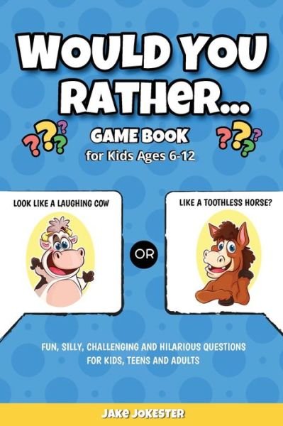 Cover for Jake Jokester · Would You Rather Game Book: For Kids Ages 6-12 - Fun, Silly, Challenging and Hilarious Questions for Kids, Teens and Adults (Taschenbuch) (2019)