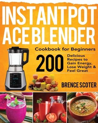 Instant Pot Ace Blender Cookbook for Beginners - Brence Scoter - Bücher - Bluce Jone - 9781953702692 - 12. Oktober 2020