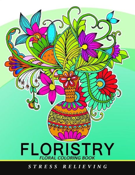 Floristry Floral Coloring Book - Adult Coloring Books - Książki - Createspace Independent Publishing Platf - 9781973700692 - 18 lipca 2017