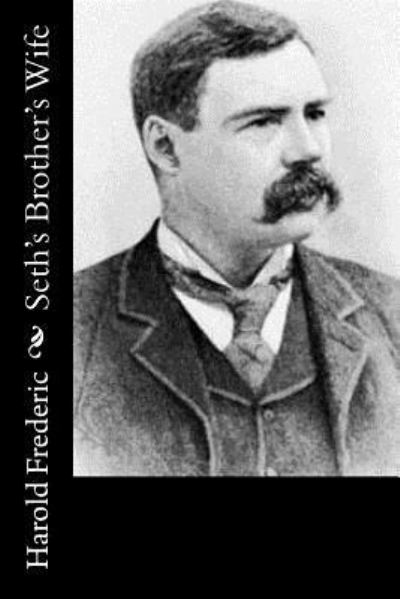 Seth's Brother's Wife - Harold Frederic - Livros - Createspace Independent Publishing Platf - 9781976262692 - 10 de setembro de 2017