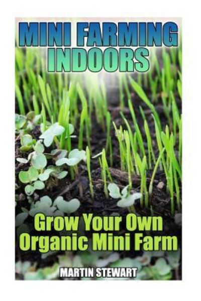 Mini Farming Indoors - Martin Stewart - Books - Createspace Independent Publishing Platf - 9781978099692 - October 9, 2017