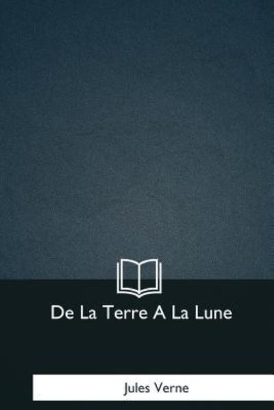 De La Terre A La Lune - Jules Verne - Books - Createspace Independent Publishing Platf - 9781979849692 - January 7, 2018