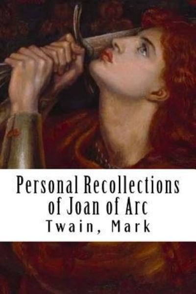 Personal Recollections of Joan of Arc - Twain Mark - Livros - Createspace Independent Publishing Platf - 9781979852692 - 18 de novembro de 2017