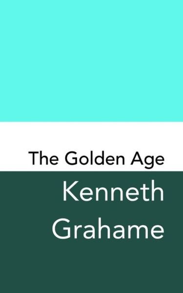 The Golden Age - Kenneth Grahame - Bøker - Createspace Independent Publishing Platf - 9781981138692 - 17. november 2017
