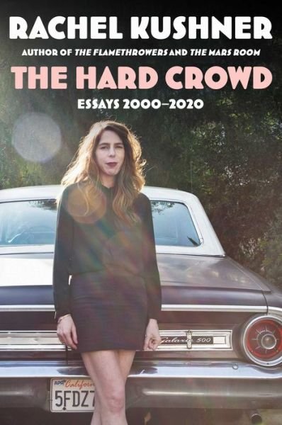 Cover for Rachel Kushner · The Hard Crowd: Essays 2000-2020 (Inbunden Bok) (2021)