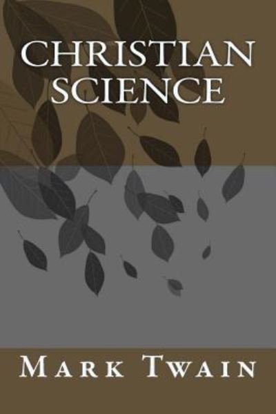 Christian Science - Mark Twain - Books - CreateSpace Independent Publishing Platf - 9781983572692 - January 11, 2018