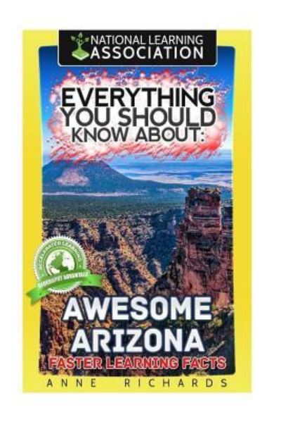 Everything You Should Know About Awesome Arizona - Anne Richards - Kirjat - Createspace Independent Publishing Platf - 9781984900692 - tiistai 30. tammikuuta 2018