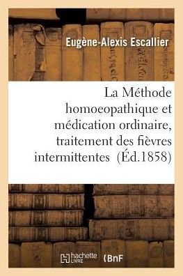 Cover for Escallier-e-a · La Methode Homoeopathique et La Medication Ordinaire, Fievres Intermittentes (Paperback Book) (2016)