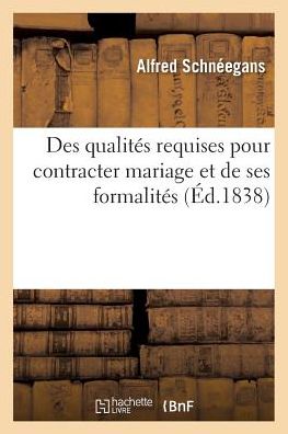 Cover for Alfred Schnéegans · Droit Civil. Des Qualites Requises Pour Contracter Mariage Et de Ses Formalites (Paperback Book) (2017)