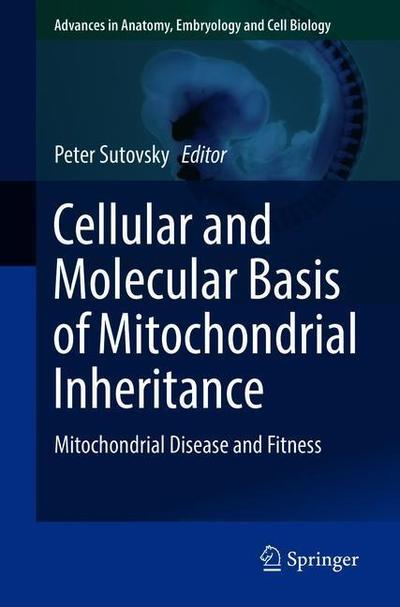 Cover for Cellular and Molecular Basis of Mitochondrial Inheritance: Mitochondrial Disease and Fitness - Advances in Anatomy, Embryology and Cell Biology (Paperback Book) [2019 edition] (2019)