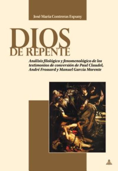 Cover for Jose Maria Contreras Espuny · Dios de Repente: Analisis Filologico Y Fenomenologico de Los Testimonios de Conversion de Paul Claudel, Andre Frossard Y Manuel Garcia Morente (Paperback Book) (2018)