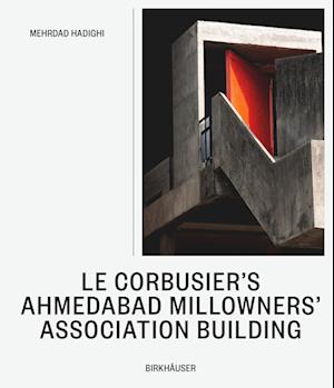 Cover for Mehrdad Hadighi · Le Corbusier’s Ahmedabad Millowners Association Building: Between the Beautiful and the Sublime (Hardcover Book) (2025)