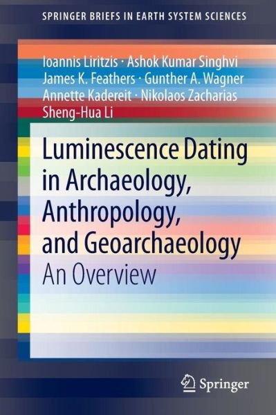 Luminescence Dating in Archaeology, Anthropology, and Geoarchaeology: An Overview - SpringerBriefs in Earth System Sciences - Ioannis Liritzis - Libros - Springer International Publishing AG - 9783319001692 - 16 de julio de 2013