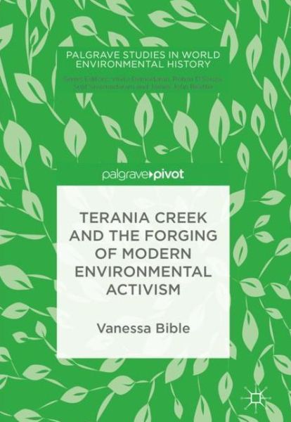 Cover for Vanessa Bible · Terania Creek and the Forging of Modern Environmental Activism - Palgrave Studies in World Environmental History (Hardcover Book) [1st ed. 2018 edition] (2018)