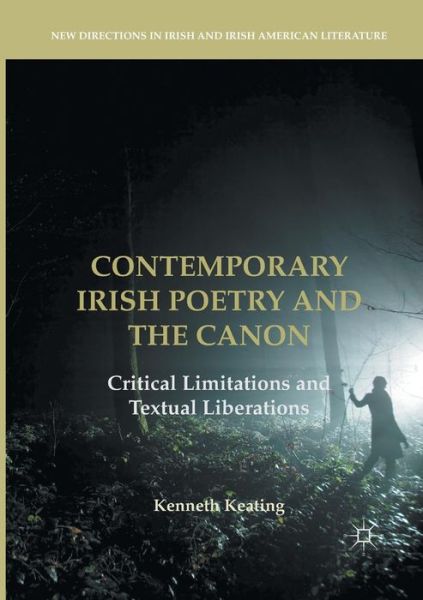 Cover for Kenneth Keating · Contemporary Irish Poetry and the Canon: Critical Limitations and Textual Liberations - New Directions in Irish and Irish American Literature (Paperback Book) [Softcover reprint of the original 1st ed. 2017 edition] (2018)