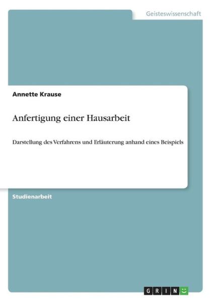 Cover for Annette Krause · Anfertigung einer Hausarbeit: Darstellung des Verfahrens und Erlauterung anhand eines Beispiels (Paperback Book) [German edition] (2007)