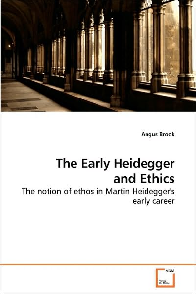 Cover for Angus Brook · The Early Heidegger and Ethics: the Notion of Ethos in Martin Heidegger's Early Career (Paperback Book) (2009)