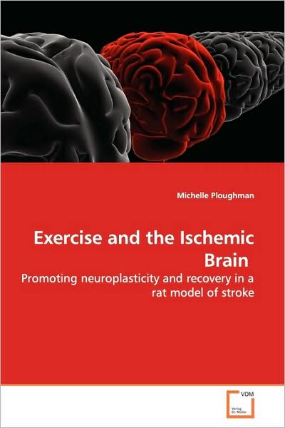 Cover for Michelle Ploughman · Exercise and the Ischemic Brain: Promoting Neuroplasticity and Recovery in a Rat Model of Stroke (Paperback Book) (2009)