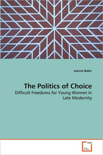 Cover for Joanne Baker · The Politics of Choice: Difficult Freedoms for Young Women in Late Modernity (Paperback Book) (2010)