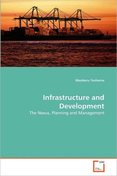 Cover for Menberu Teshome · Infrastructure and Development: the Nexus, Planning and Management (Paperback Bog) (2010)