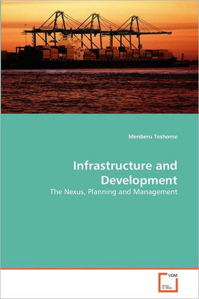 Infrastructure and Development: the Nexus, Planning and Management - Menberu Teshome - Books - VDM Verlag Dr. Müller - 9783639235692 - October 15, 2010