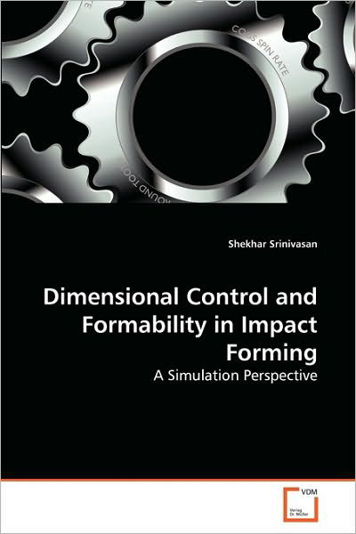 Cover for Shekhar Srinivasan · Dimensional Control and Formability in Impact Forming: a Simulation Perspective (Paperback Book) (2010)