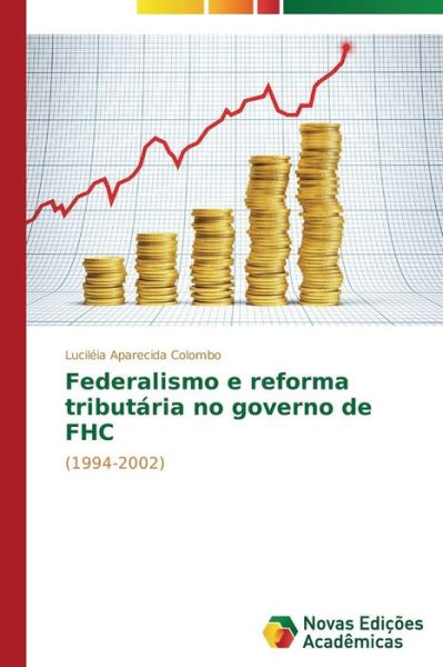 Cover for Luciléia Aparecida Colombo · Federalismo E Reforma Tributária No Governo De Fhc: (1994-2002) (Portuguese Edition) (Paperback Book) [Portuguese edition] (2014)