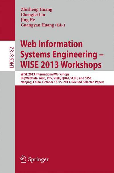 Cover for Zhisheng Huang · Web Information Systems Engineering - WISE 2013 Workshops: WISE 2013 International Workshops BigWebData, MBC, PCS, STeH, QUAT, SCEH, and  STSC 2013, Nanjing, China, October 13-15, 2013, Revised Selected Papers - Information Systems and Applications, incl. (Paperback Book) [2014 edition] (2014)