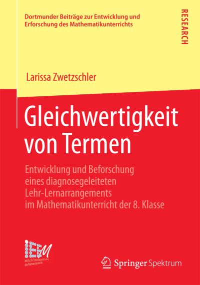 Cover for Larissa Zwetzschler · Gleichwertigkeit Von Termen: Entwicklung Und Beforschung Eines Diagnosegeleiteten Lehr-Lernarrangements Im Mathematikunterricht Der 8. Klasse - Dortmunder Beitrage Zur Entwicklung Und Erforschung Des Math (Paperback Book) [2015 edition] (2015)