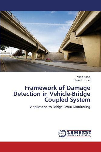 Cover for Steve C.s. Cai · Framework of Damage Detection in Vehicle-bridge Coupled System: Application to Bridge Scour Monitoring (Paperback Book) (2013)