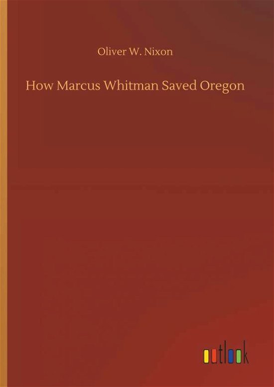 Cover for Nixon · How Marcus Whitman Saved Oregon (Bog) (2018)