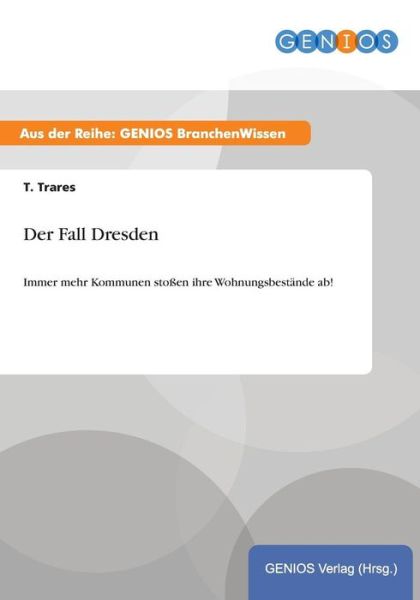 Cover for T Trares · Der Fall Dresden: Immer mehr Kommunen stossen ihre Wohnungsbestande ab! (Paperback Book) (2015)
