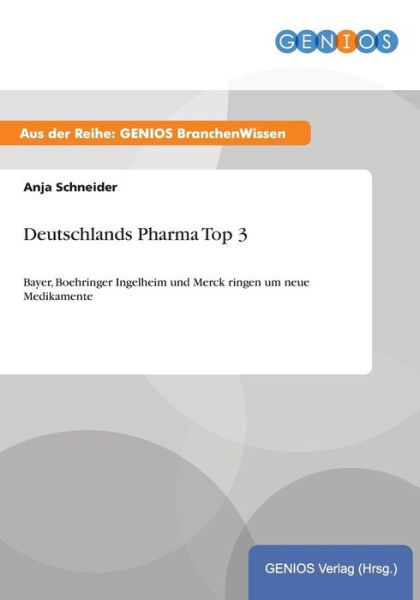 Cover for Anja Schneider · Deutschlands Pharma Top 3: Bayer, Boehringer Ingelheim und Merck ringen um neue Medikamente (Paperback Book) (2015)